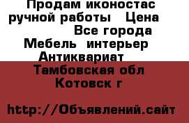 Продам иконостас ручной работы › Цена ­ 300 000 - Все города Мебель, интерьер » Антиквариат   . Тамбовская обл.,Котовск г.
